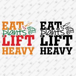 Eat Plants Lift Heavy Vegan Power Vegetarian Gym Vegetable Lover Workout SVG Cut File