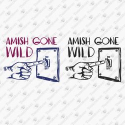 Amish Gone Wild Sarcastic Humorous Quote Design SVG Cut File