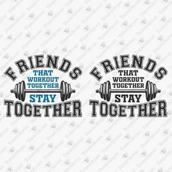 Friends That Workout Together Stay Together Exercising Buddy Gym SVG Cut File