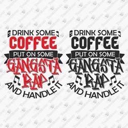 Drink Some Coffee Put On Some Gangsta Rap Motherhood SVG Cut File