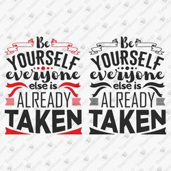 Be Yourself Everyone Else Is Already Taken Inspirational Quote T-Shirt Decal Svg Cut File