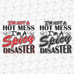 I'm Not A Hot Mess I'm A Spicy Disaster Girl Saying Mom Life Funny Quote Vinyl Cut File