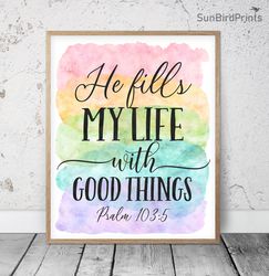 He Fills My Life With Good Things, Psalm 103:5, Rainbow Bible Verse Printable Wall Art, Scripture Prints, Christian Gift