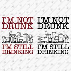 I'm Not Drunk I'm Still Drinking Sarcastic Party Funny Alcohol Saying SVG Cut File