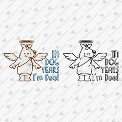 In Dog Years I'm Dead Funny Retirement Quote SVG Cut File