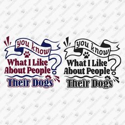 What I Like About People Their Dogs Humorous Dog Lover SVG Cut File