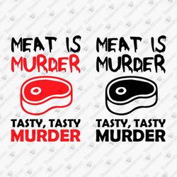 Meat Is Murder Tasty Tasty Murder Humorous Meat Lover Carnivore SVG Cut File