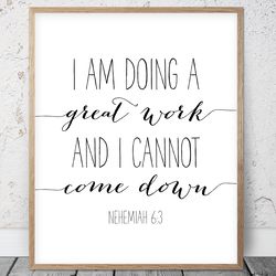 I Am Doing A Great Work And I Cannot Come Down, Nehemiah 6:3, Bible Verse Printable Wall Art, Scripture Christian Gifts