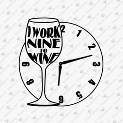 I Work Nine To Wine Funny Alcohol Quote SVG Cut File