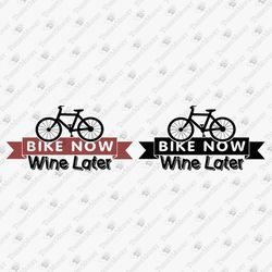Bike Now Wine Later Bicycle Lover Wine Lover Cycling Funny SVG Cut File T-shirt Sublimation PNG Design