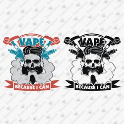 Vape Because I Can Smoking Lover Smoker SVG Cut File