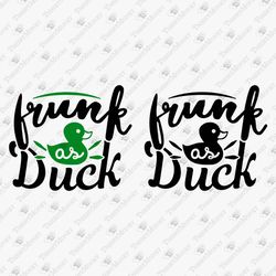 Frunk As Duck Funny Drinking DIY Shirt Party Adult Humor SVG Cut File