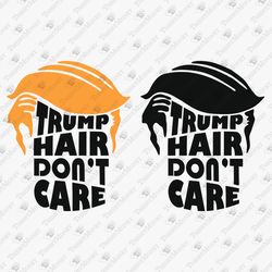 Trump Hair Don't Care Sarcastic Humorous Saying SVG Cut File