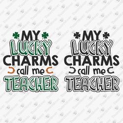 My Lucky Charms Call Me Teacher Funny School St Patrick's Day Vinyl Cut File