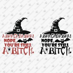 Abracadabra Nope Youre Still A Bitch Rude Sarcastic Saying Vinyl Cut File For Cricut