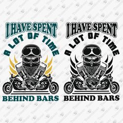 I Have Spent A Lot Of Time Behind Bars Funny Biker Quote Motorcycle Lover SVG Cut File