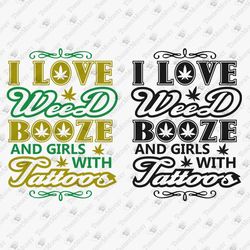 I Love Weed Booze And Girls With Tattoos Funny Party Drinking Pot Smoker SVG Cut File Shirt Design