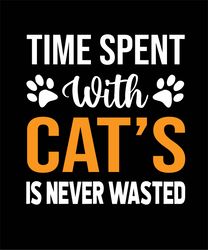 Tiem  Spent  With  cat,s  Is Never  Wasted  Tshirt Design For  Cat