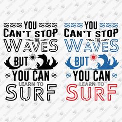 You Can't Stop The Waves But You Can Learn To Surf Inspirational Positive SVG Cut File