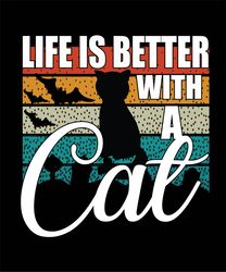 Life Is Better With  A  Cat