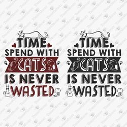 Time Spent With Cats Is Never Waisted Humorous Graphic Design Vinyl Cut File