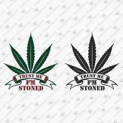 Trust Me I'm Stoned Funny Pot Smoker Weed Blunt Marijuana Cricut SVG Cut