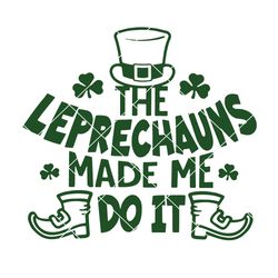 The Leprechauns Made Me Do It Svg, st patricks day svg, shamrock svg, clover svg, lucky svg, irish svg