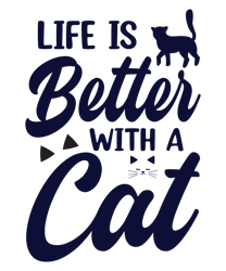 Life Is  Better With A Cat