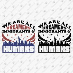 We Are All Dreamers Immigrants Humans Rights Activism Vinyl Cut File Sublimation Graphic