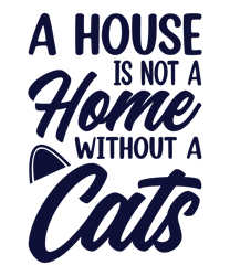 A  Hous  Is not  A  Home  Without  a Cats