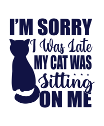 I,m sorry  I was  late  My Cat Was  Sitting  IOn Me