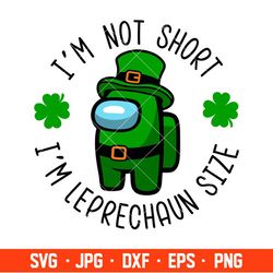 Im Not Shirt Im Leprechaun Size Svg, St. Patricks Day Svg, Among Us Svg, Impostor Svg, Cricut, Silhouette Vector Cut Fil