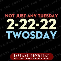 Not Just Any Tuesday 22/2/22 Svg, Twosday Funny Saying Svg, Angel Number, Teacher Life Svg, Twosday Svg, Png