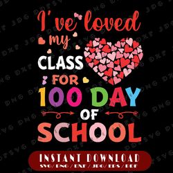 I've Loved My Class For 100 Days School Svg, 100 Days of School Svg, One Hundred Days Celebration Svg
