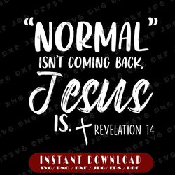 Normal Isn't Coming Back Jesus Is Revelation 14 svg png Jesus Quote Svg, Normal Jesus Svg