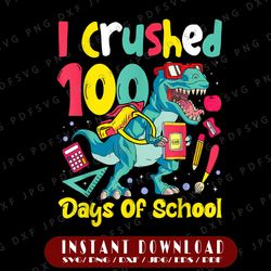 I Crushed 100 Days of School Png, Dinosaur Kids Boys Png, T-rex Png, 100 Days of School, Dinosaur Png