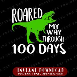 100th day of school svg, 100 days svg, t-rex svg, dinosaur SVG, DXF, EPS, 100 days of school, roared my way through 100