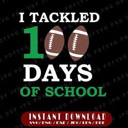I Tackled 100 Days of School Svg, Football Svg, Boy 100th Day of School svg  Svg File for Cricut & Silhouette, Png