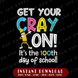 100th Day of School Svg, Get Your Cray On Funny Teacher Svg, Teacher School Svg, 100 Days of School Svg