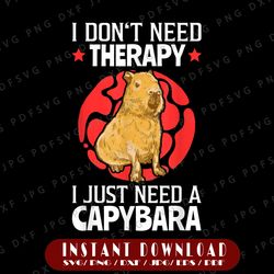 I Don't Need Therapy I Just Need To A CapyBara Png, CapyBara Png, CapyBara Gift, Sublimation