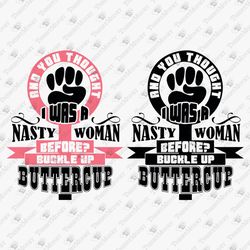 And You Thought I Was A Nasty Woman Before Women's Rights Activism Graphic Design