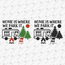 Home Is Where We Park It Funny Camping Quote Happy RV Camper Cricut SVG Cut File Shirt Sublimation