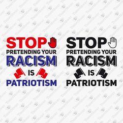 Stop Pretending Your Racism Is Patriotism Political Activism Vinyl Cut File