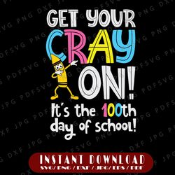 Get Your Cray On Svg, 100th Day Of School Svg, It's The 100th Day Of School Svg, Cricut, svg files, File For Cricut