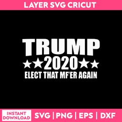 Trump 2020 ELect That Mf'er Again Svg, Funny Quotes Svg, Png Dxf Eps File