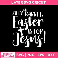 Silly Rabbit Easter Is For Jesns Svg, Funny Quotes Svg, Png DXf Eps File