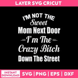 I'm Not The Sweet Mom Next Door Svg, Funny Quotes Svg, Png Dxf Eps File