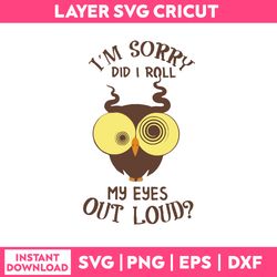 I'm  Sorry Did I Roll My Eyes Out Loud Svg, Funny Quotes Svg, Png Dxf Eps File