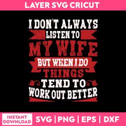 I Don't Always Listen To My Wife But When I Do Things Tend To Work Out Beetter Svg, Funny Quotes Svg