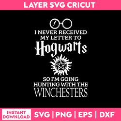 I Never Received My Leeter To Hogwarts So I'm Going Hunting With The Winchesters Svg, Funny Quotes Svg